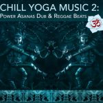Chill Yoga Beats 2: Power Asanas Dub & Reggae Beaths