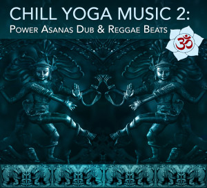 Chill Yoga Beats 2: Power Asanas Dub & Reggae Beaths